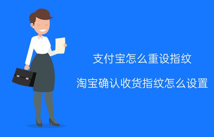 支付宝怎么重设指纹 淘宝确认收货指纹怎么设置？